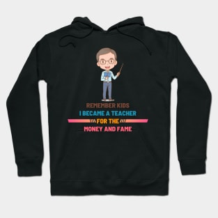 Remember Kids I Become a Teacher for the Money And Fame Hoodie